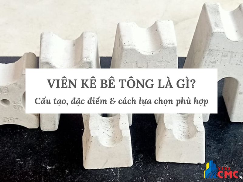 Viên Kê Bê Tông Là Gì? Cấu Tạo, Công Dụng Và Cách Chọn Đúng Chuẩn